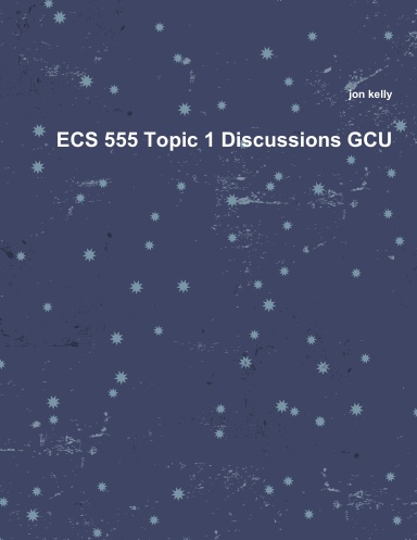 ECS 555 Topic 1 Discussions GCU