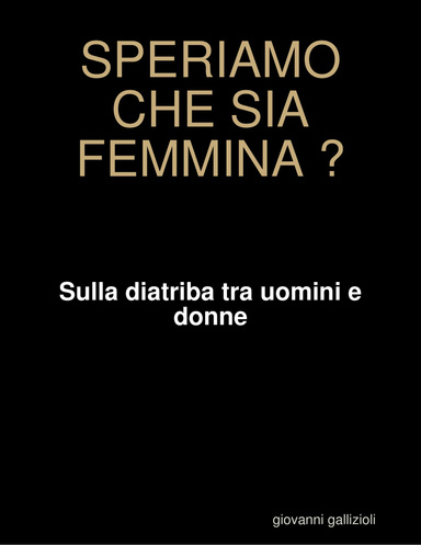 SPERIAMO CHE SIA FEMMINA ?                            Sulla diatriba tra uomini e donne