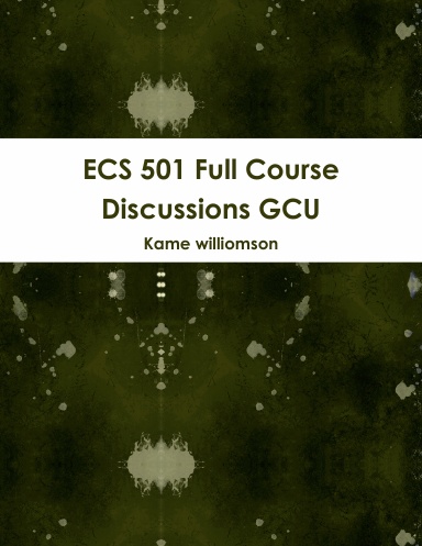 ECS 501 Full Course Discussions GCU