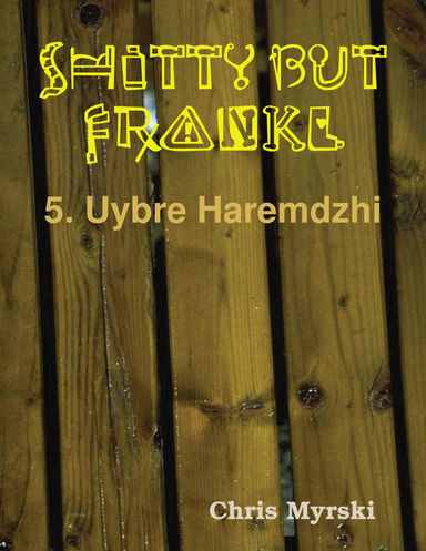Shitty But Frankly — 5. Uybre Haremdzhi