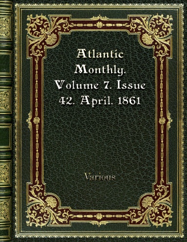Atlantic Monthly. Volume 7. Issue 42. April. 1861