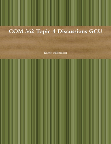 COM 362 Topic 4 Discussions GCU