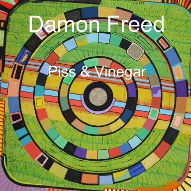 Damon Freed: Piss & Vinegar