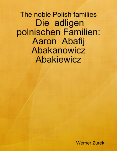 The noble Polish families: Die adligen polnischen Familien: Aaron Abafij Abakanowicz Abakiewicz