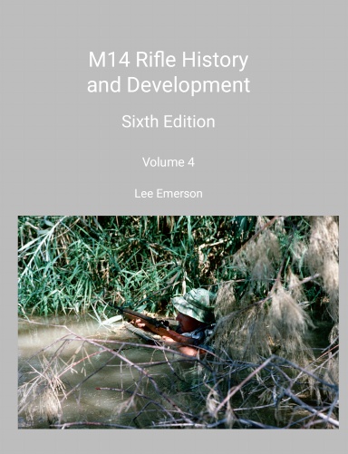 M14 Rifle History and Development Sixth Edition Volume 4