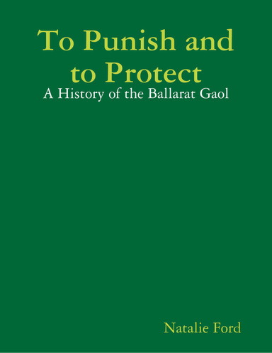 To Punish and to Protect: A History of the Ballarat Gaol