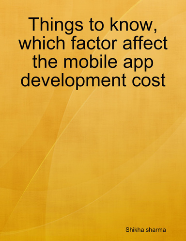 Things to know, which factor affect the mobile app development cost