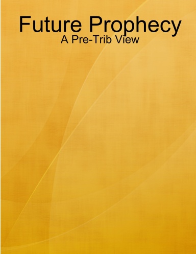 Future Prophecy - A Pre-Trib View