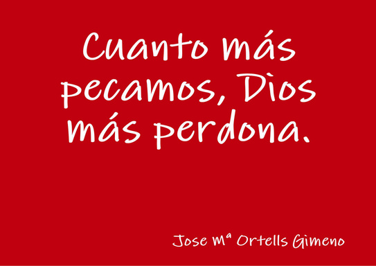 Cuanto más pecamos, Dios más perdona.