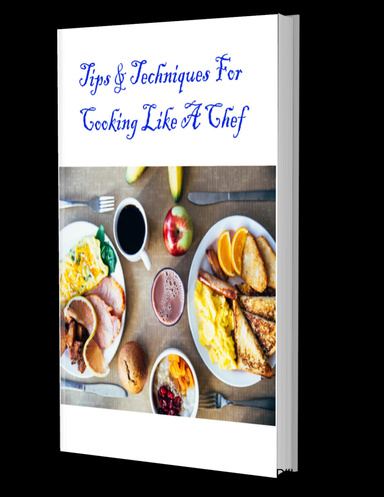 Tips and Techniques for Cooking Like a Chef