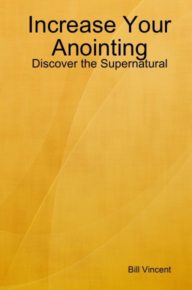 Increase Your Anointing: Discover the Supernatural
