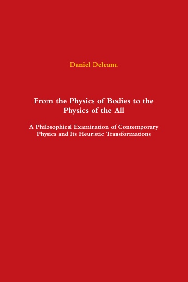 From the Physics of Bodies to the Physics of the All: A Philosophical Examination of Contemporary Physics and Its Heuristic Transformations
