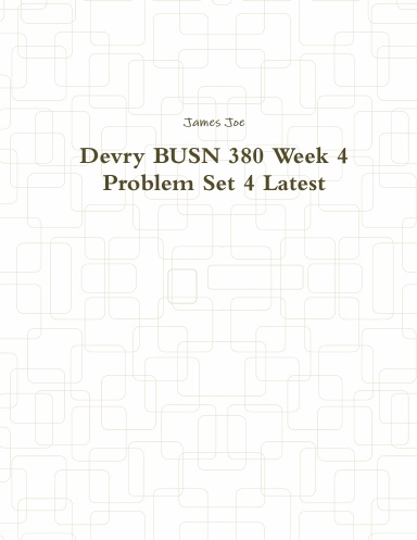 Devry BUSN 380 Week 4 Problem Set 4 Latest