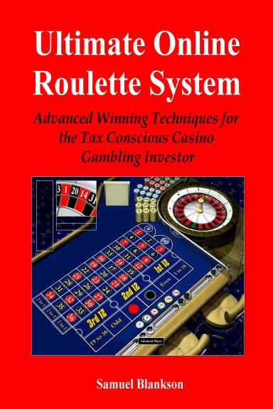 Ultimate Online Roulette System: Advanced Winning Techniques for the Tax Conscious Casino Gambling Investor