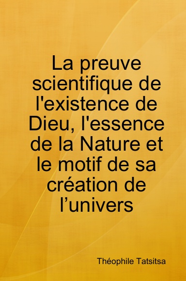 La preuve scientifique de l'existence de Dieu, l'essence de la Nature et le motif de sa création de l’univers
