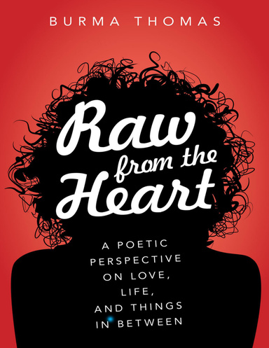 Raw from the Heart: A Poetic Perspective on Love, Life, and Things In Between