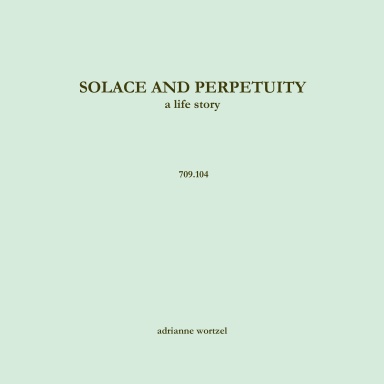 Solace and Perpetuity, a life story  709.104