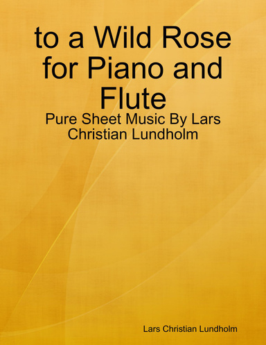 to a Wild Rose for Piano and Flute - Pure Sheet Music By Lars Christian Lundholm
