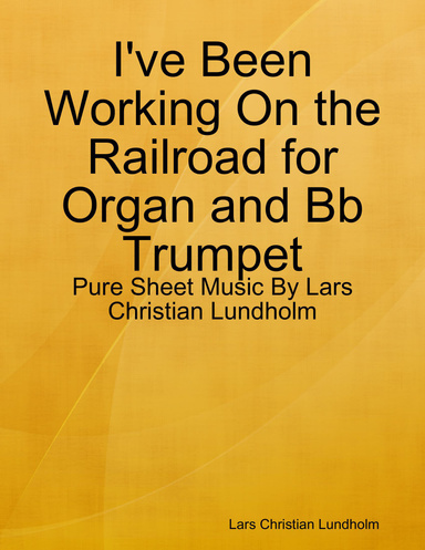 I've Been Working On the Railroad for Organ and Bb Trumpet - Pure Sheet Music By Lars Christian Lundholm