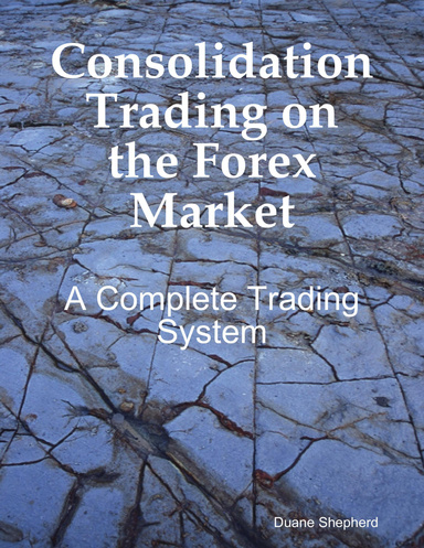 Consolidation Trading On the Forex Market; a Complete Trading System