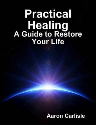 Practical Healing: A Guide to Restore Your Life