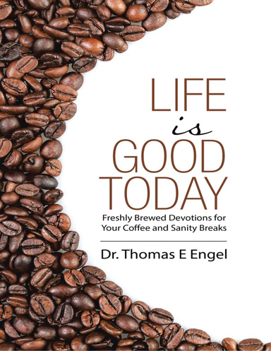 Life Is Good Today: Freshly Brewed Devotions for Your Coffee and Sanity Breaks