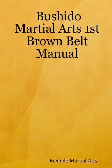 Bushido Martial Arts 1st Brown Belt Manual