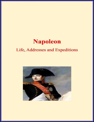 Napoleon: Life, Addresses and Expeditions