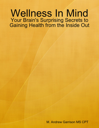 Wellness In Mind: Your Brain's Surprising Secrets to Gaining Health from the Inside Out