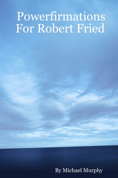 Powerfirmations For Robert Fried