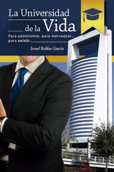 La Universidad de la Vida: Para administrar, para mercadear...para existir.
