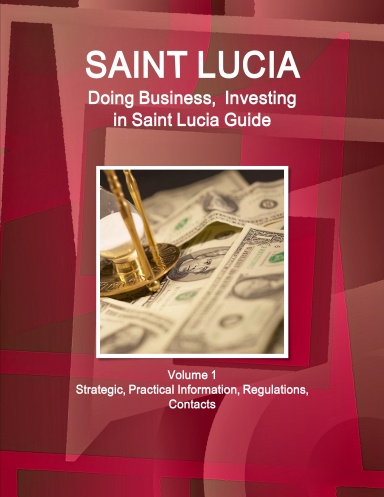 Saint Lucia: Doing Business, Investing in Saint Lucia Guide Volume 1 Strategic, Practical Information, Regulations, Contacts