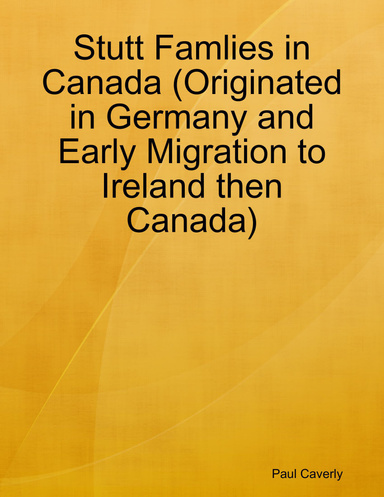 Stutt Famlies in Canada (Originated in Germany and Early Migration to Ireland then Canada)