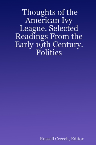 Thoughts of the American Ivy League. Selected Readings From the Early 19th Century. Politics