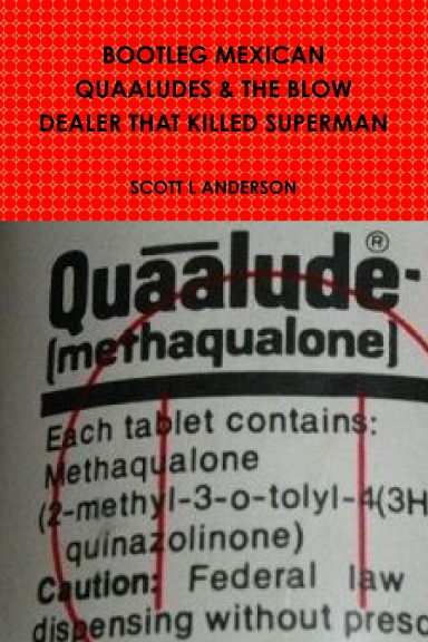 BOOTLEG MEXICAN QUAALUDES & THE BLOW DEALER THAT KILLED SUPERMAN
