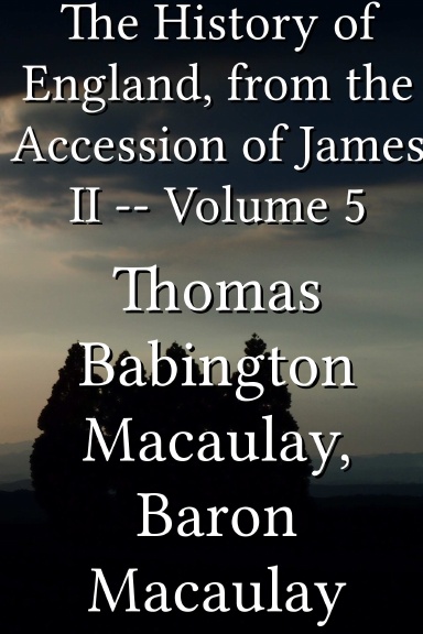 The History of England, from the Accession of James II -- Volume 5