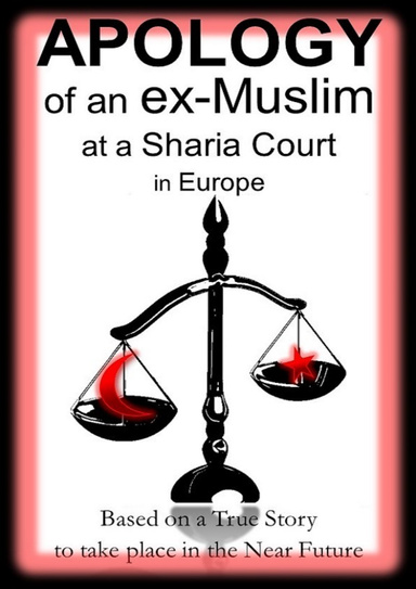 Apology of an ex-Muslim at a Sharia Court in Europe: Based on a True Story to take place in the Near Future
