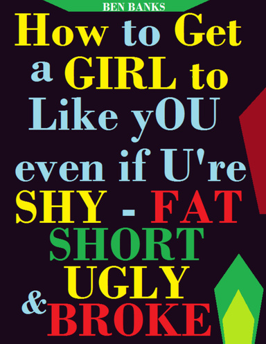 How to Get a Girl to Like You Even If You're Shy Fat Ugly and Broke
