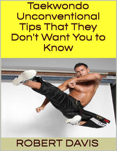 Taekwondo: Unconventional Tips That They Don't Want You to Know