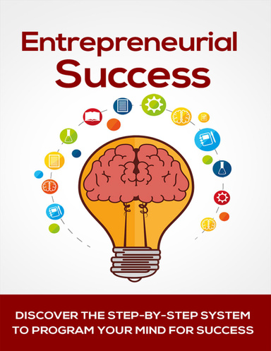 Entrepreneurial Success: Discover the Step - By - Step System to Program Your Mind for Success