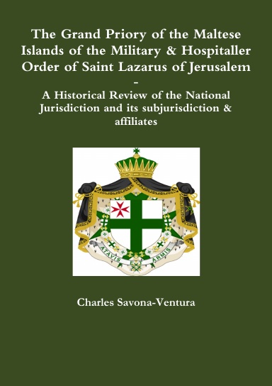 The Grand Priory of the Maltese Islands of the Military & Hospitaller Order of Saint Lazarus of Jerusalem -- A Historical Review of the National Jurisdiction and its subjurisdiction & affiliates