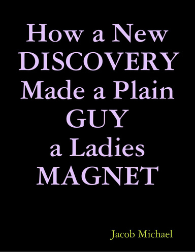 How a New Discovery Made a Plain Guy a Ladies Magnet