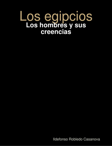 Los egipcios - Los hombres y sus creencias