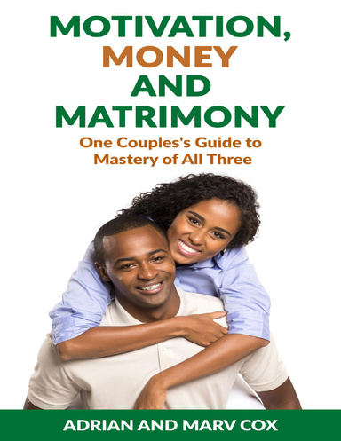 Motivation, Money and Matrimony - A Couple's Guide to Mastery of All Three