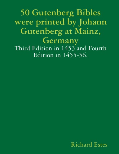 50 Gutenberg Bibles were printed by Johann Gutenberg at Mainz, Germany - Third Edition in 1453 and Fourth Edition in 1455-56.