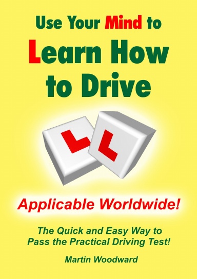 Use Your Mind to Learn How to Drive: The Quick and Easy Way to Pass the Practical Driving Test!