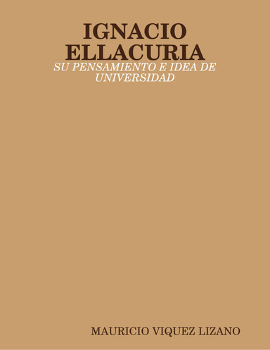 IGNACIO ELLACURIA: SU PENSAMIENTO E IDEA DE UNIVERSIDAD