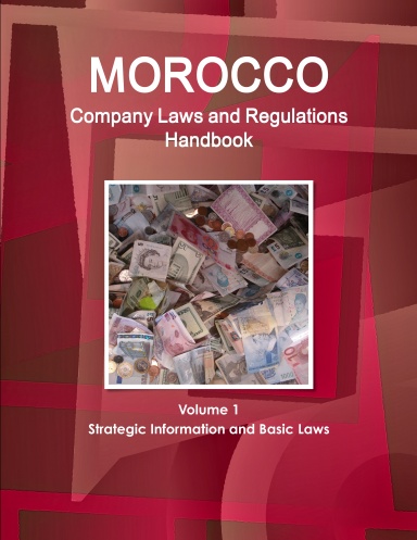 Morocco Company Laws and Regulations Handbook Volume 1 Strategic Information and Basic Laws