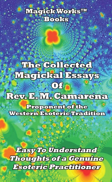 The Collected Magickal Essays of Rev. E. M. Camarena