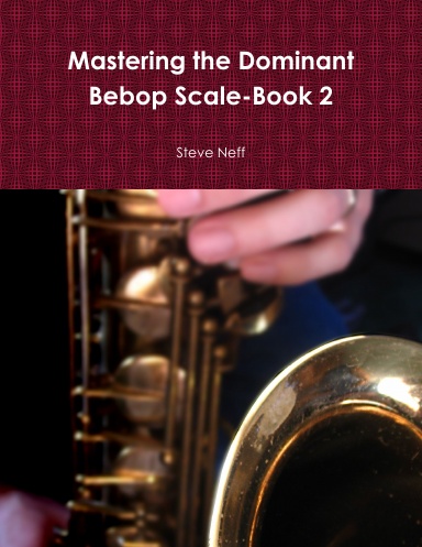 Mastering the Dominant Bebop Scale-Book 2